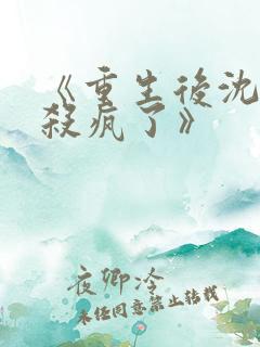 《重生后沈小姐杀疯了》