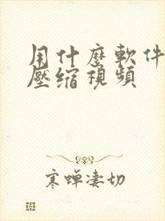 用什么软件可以压缩视频