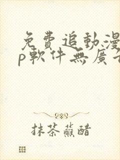 免费追动漫app软件无广告高画质
