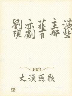 刘亦菲主演的电视剧有哪些? 刘亦菲主演的电视剧有哪些?
