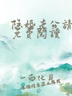 隐婚老公请低调免费阅读 隐婚老公请低调免费阅读