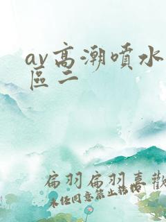 av高潮喷水一区二
