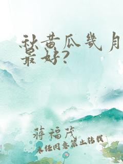 秋黄瓜几月份种最好?
