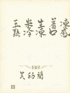 玉米生着冻还是熟冷冻口感好