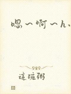 嗯~啊~h小说