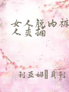 女人脱内裤让男人爽捅