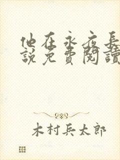 他在永夜长眠小说免费阅读无弹窗 他在永夜长眠小说免费阅读无弹窗