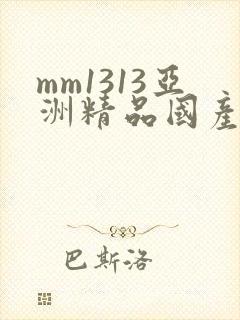 mm1313亚洲精品国产美女