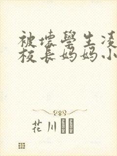 被坏学生凌辱的校长妈妈小说