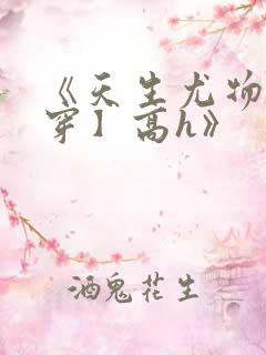 《天生尤物【快穿】高h》