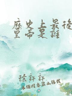 历史上最后一个皇帝是谁