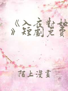 《入夜对她上瘾》短剧免费观看全集