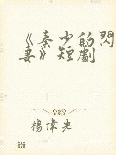 《秦少的闪婚娇妻》短剧 《秦少的闪婚娇妻》短剧