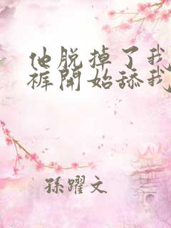 他脱掉了我的内裤开始舔我