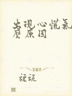 出现心慌气短什么原因