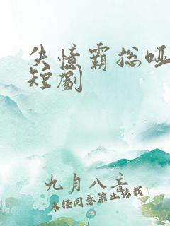 失忆霸总哑娇妻短剧