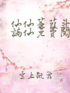 仙仙蒹葭斗罗李谪仙免费阅读