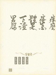 男下体瘙痒有豆腐渣是怎么回事儿