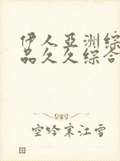 伊人亚洲综合精品久久综合