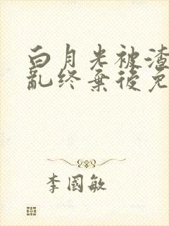白月光被渣攻始乱终弃后免费阅读