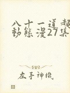 八十一道超纲题动态漫27集在线观看