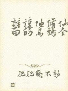 谁让他修仙的最白的乌鸦全文在线阅读