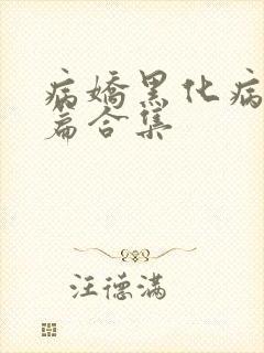 病娇黑化病娇短篇合集