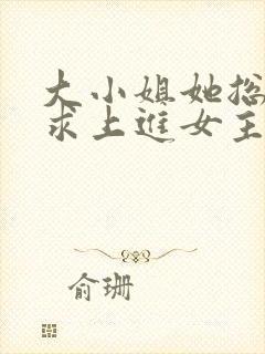 大小姐她总是不求上进女主真实身份