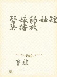 替嫁的她短剧全集播放