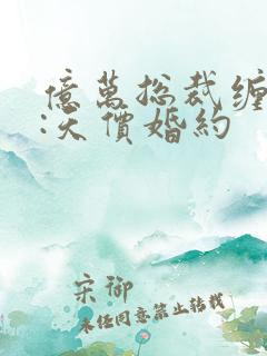 亿万总裁缠上我:天价婚约