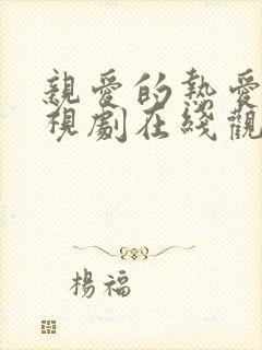 亲爱的热爱的电视剧在线观看免费完整版