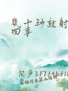 几十秒就射怎么回事