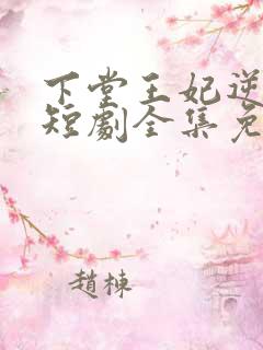 下堂王妃逆天记短剧全集免费观看