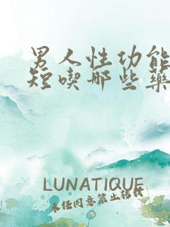 男人性功能时间短吃哪些药