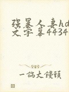 强暴人妻hd中文字幕443447