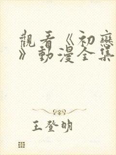 观看《初恋时间》动漫全集免费观看