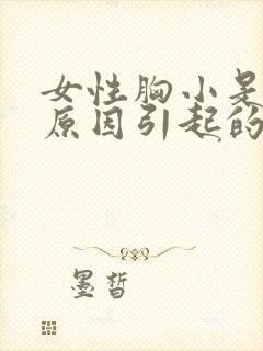 女性胸小是什么原因引起的