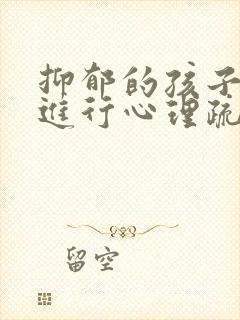 抑郁的孩子怎么进行心理疏导