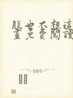 朕也不想这样漫画免费阅读下拉式 朕也不想这样漫画免费阅读下拉式