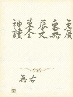 神墓辰东免费阅读全文无广告 神墓辰东免费阅读全文无广告