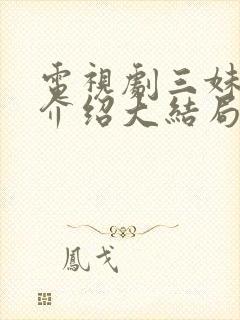 电视剧三妹剧情介绍大结局