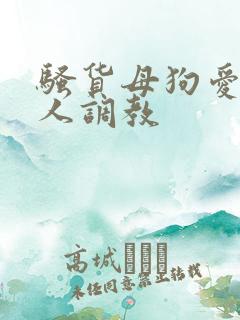 骚货母狗爱被主人调教