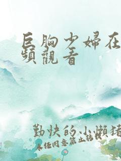 巨胸少妇在线视频观看