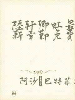 陆轩卿虹最新更新章节免费阅读