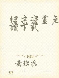绍宋漫画免费阅读下载