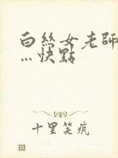白丝女老师爽……快点