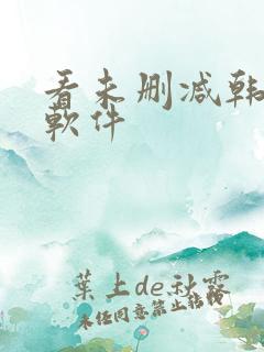 看未删减韩漫的软件