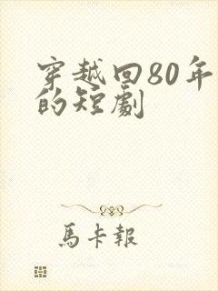 穿越回80年代的短剧