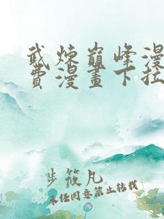 武炼巅峰漫画免费漫画下拉式六漫画 武炼巅峰漫画免费漫画下拉式六漫画
