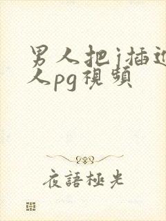 男人把j插进女人pg视频